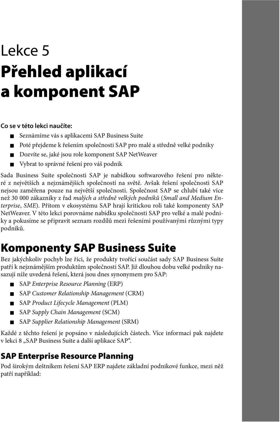 na světě. Avšak řešení společnosti SAP nejsou zaměřena pouze na největší společnosti.