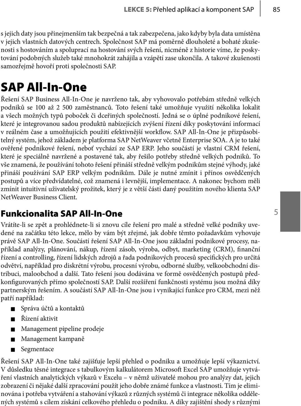 vzápětí zase ukončila. A takové zkušenosti samozřejmě hovoří proti společnosti SAP.