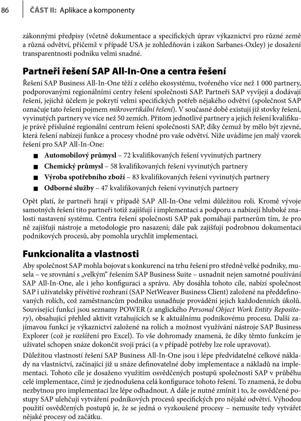 Partneři řešení SAP All-In-One a centra řešení Řešení SAP Business All-In-One těží z celého ekosystému, tvořeného více než 1 000 partnery, podporovanými regionálními centry řešení společnosti SAP.