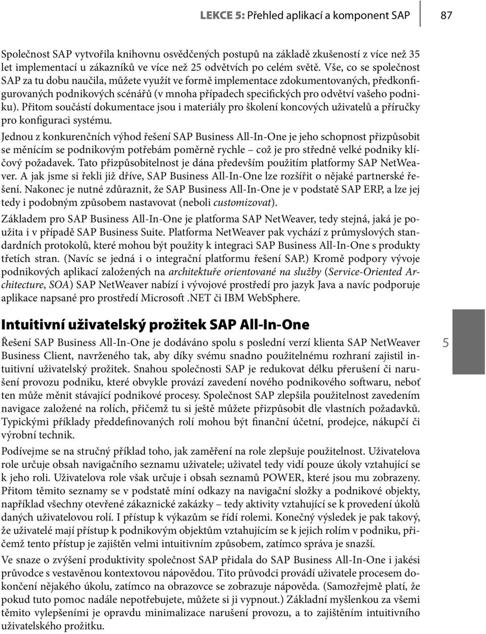 Vše, co se společnost SAP za tu dobu naučila, můžete využít ve formě implementace zdokumentovaných, předkonfigurovaných podnikových scénářů (v mnoha případech specifických pro odvětví vašeho podniku).