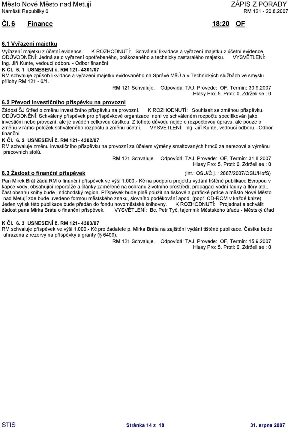 RM 121-4301/07 RM schvaluje způsob likvidace a vyřazení majetku evidovaného na Správě MěÚ a v Technických službách ve smyslu přílohy RM 121-6/1. RM 121 Schvaluje.