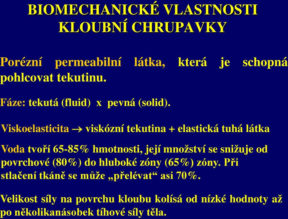 Viskoelasticita viskózní tekutina + elastická tuhá látka Voda tvoří 65-85% hmotnosti, její množství se snižuje