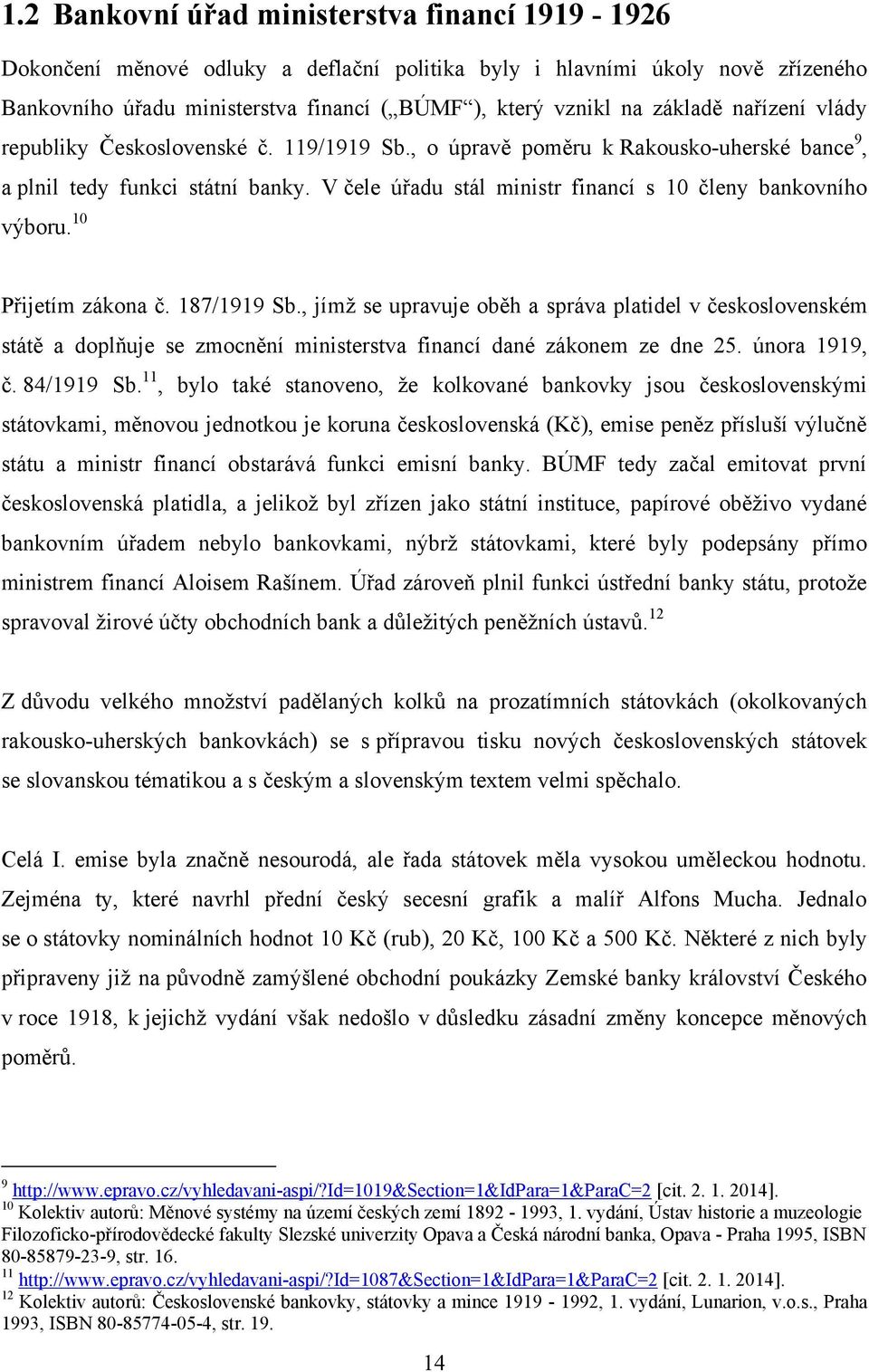 V čele úřadu stál ministr financí s 10 členy bankovního výboru. 10 Přijetím zákona č. 187/1919 Sb.