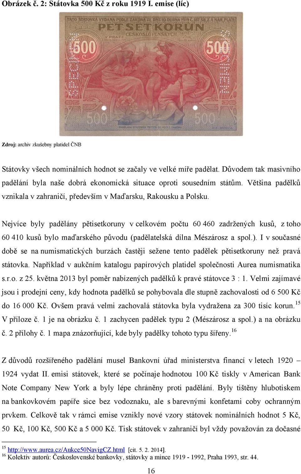 Nejvíce byly padělány pětisetkoruny v celkovém počtu 60 460 zadrţených kusů, z toho 60 410 kusů bylo maďarského původu (padělatelská dílna Mészárosz a spol.).