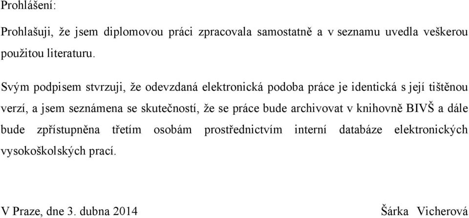 Svým podpisem stvrzuji, ţe odevzdaná elektronická podoba práce je identická s její tištěnou verzí, a jsem