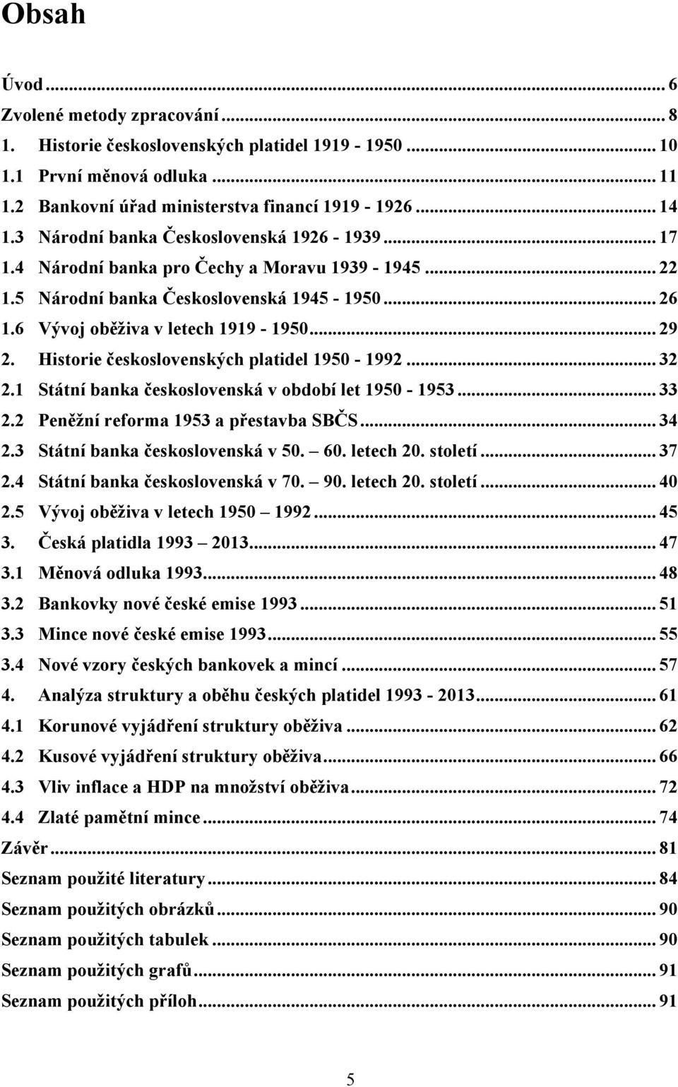 Historie československých platidel 1950-1992... 32 2.1 Státní banka československá v období let 1950-1953... 33 2.2 Peněţní reforma 1953 a přestavba SBČS... 34 2.3 Státní banka československá v 50.