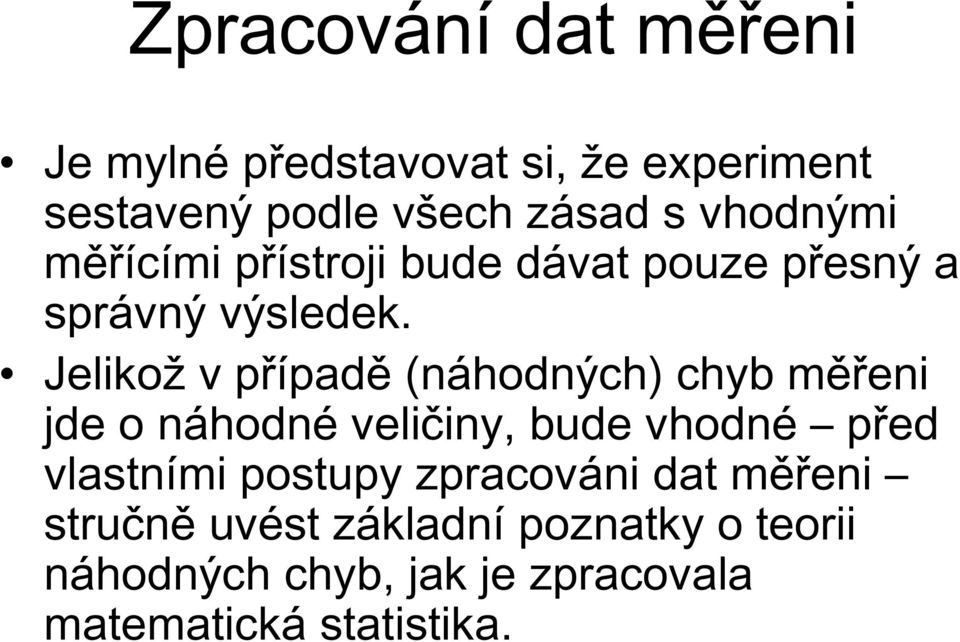 Jelikož v případě (náhodných) chyb měřeni jde o náhodné veličiny, bude vhodné před vlastními