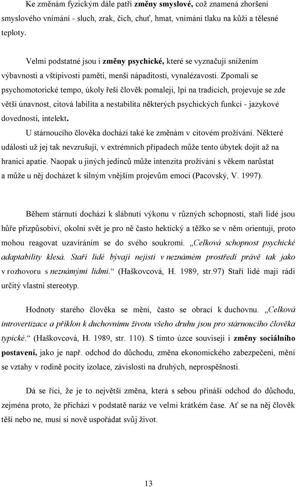 Zpomalí se psychomotorické tempo, úkoly řeší člověk pomaleji, lpí na tradicích, projevuje se zde větší únavnost, citová labilita a nestabilita některých psychických funkcí - jazykové dovednosti,