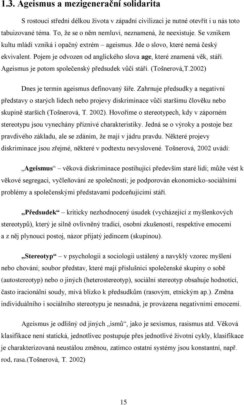 Ageismus je potom společenský předsudek vůči stáří. (Tošnerová,T.2002) Dnes je termín ageismus definovaný šíře.