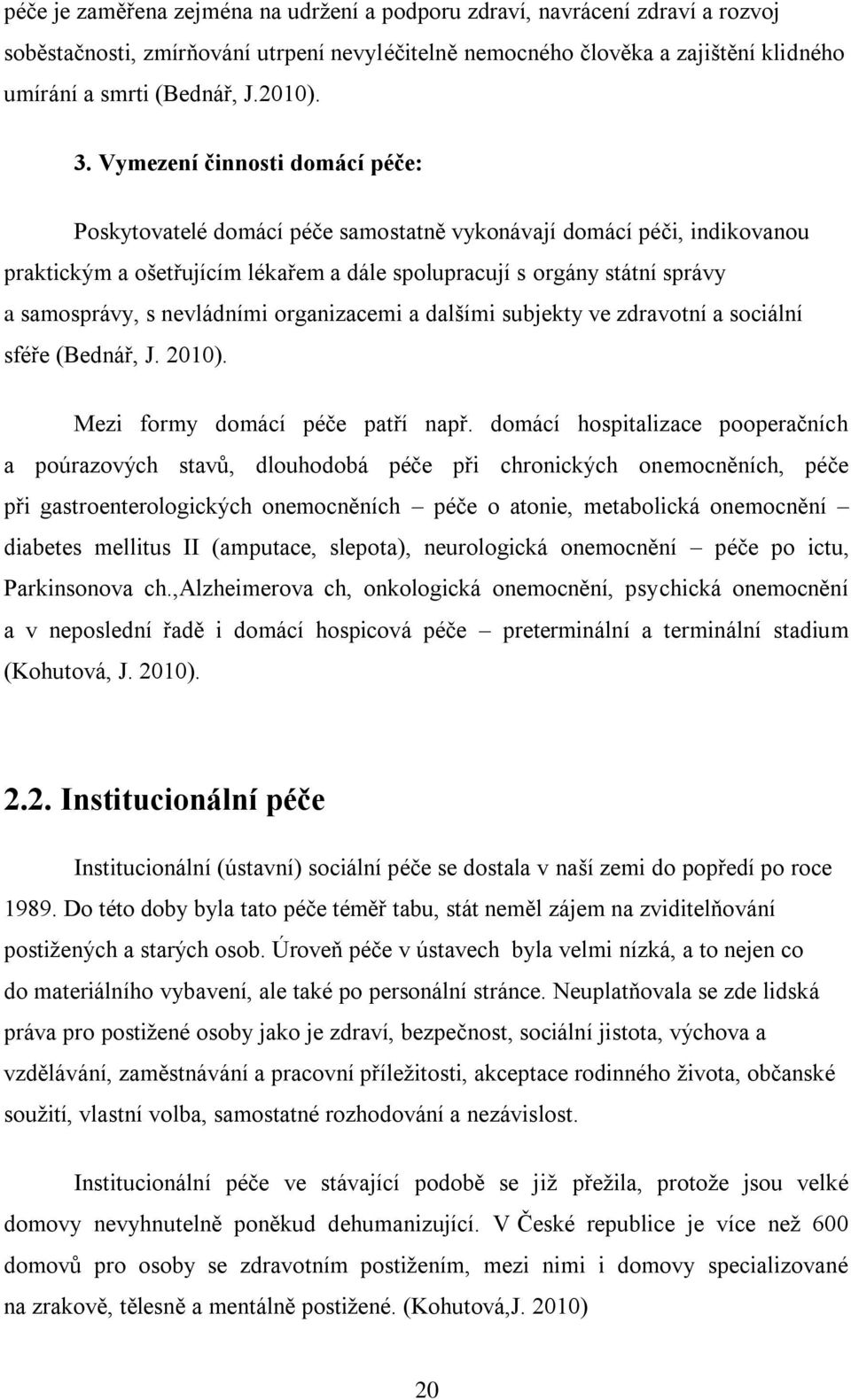 nevládními organizacemi a dalšími subjekty ve zdravotní a sociální sféře (Bednář, J. 2010). Mezi formy domácí péče patří např.