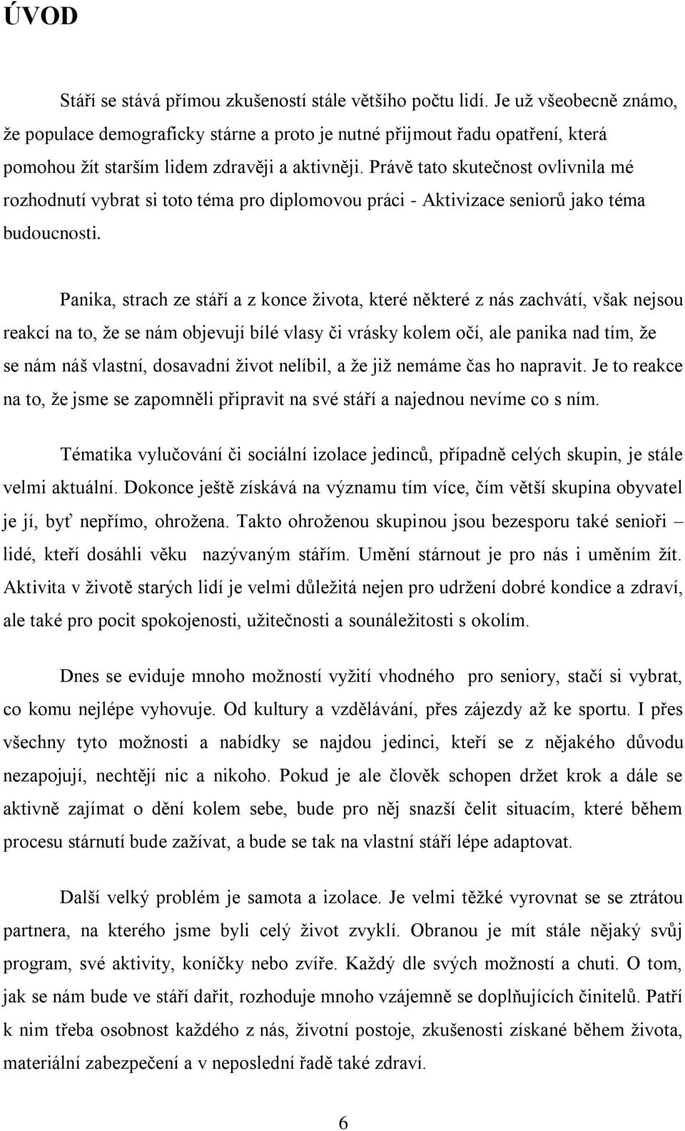 Právě tato skutečnost ovlivnila mé rozhodnutí vybrat si toto téma pro diplomovou práci - Aktivizace seniorů jako téma budoucnosti.