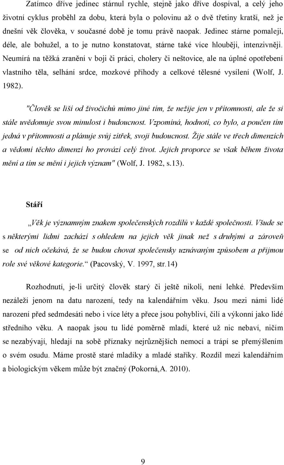 Neumírá na těţká zranění v boji či práci, cholery či neštovice, ale na úplné opotřebení vlastního těla, selhání srdce, mozkové příhody a celkové tělesné vysílení (Wolf, J. 1982).