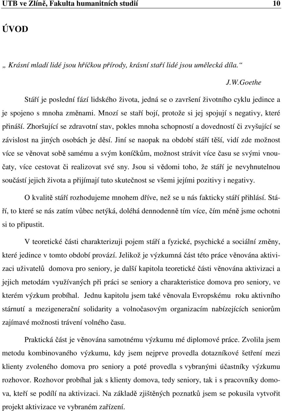 Zhoršující se zdravotní stav, pokles mnoha schopností a dovedností či zvyšující se závislost na jiných osobách je děsí.