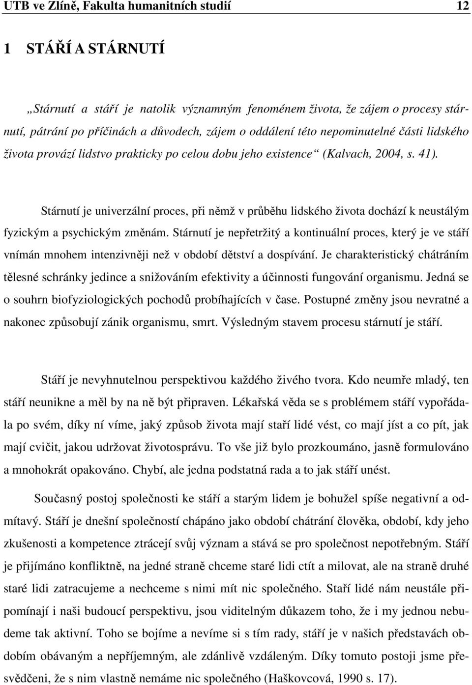 Stárnutí je univerzální proces, při němž v průběhu lidského života dochází k neustálým fyzickým a psychickým změnám.