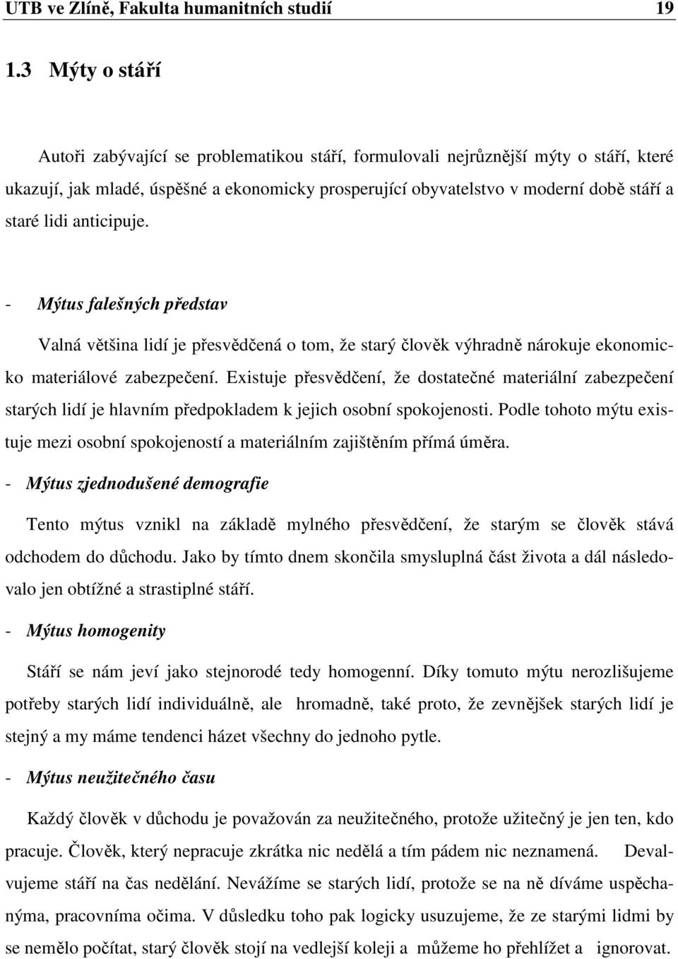 lidi anticipuje. - Mýtus falešných představ Valná většina lidí je přesvědčená o tom, že starý člověk výhradně nárokuje ekonomicko materiálové zabezpečení.