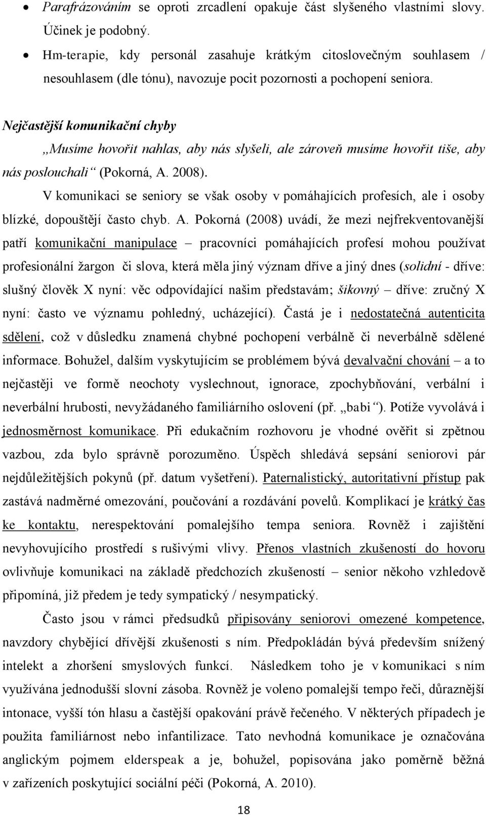 Nejčastější komunikační chyby Musíme hovořit nahlas, aby nás slyšeli, ale zároveň musíme hovořit tiše, aby nás poslouchali (Pokorná, A. 2008).