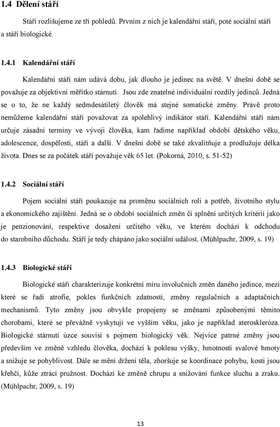 Právě proto nemůžeme kalendářní stáří považovat za spolehlivý indikátor stáří.