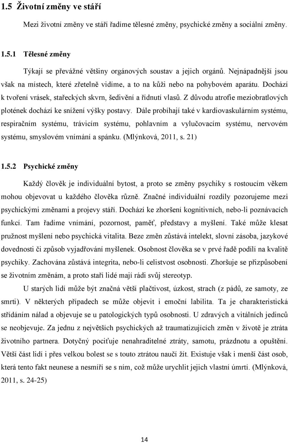 Z důvodu atrofie meziobratlových plotének dochází ke snížení výšky postavy.