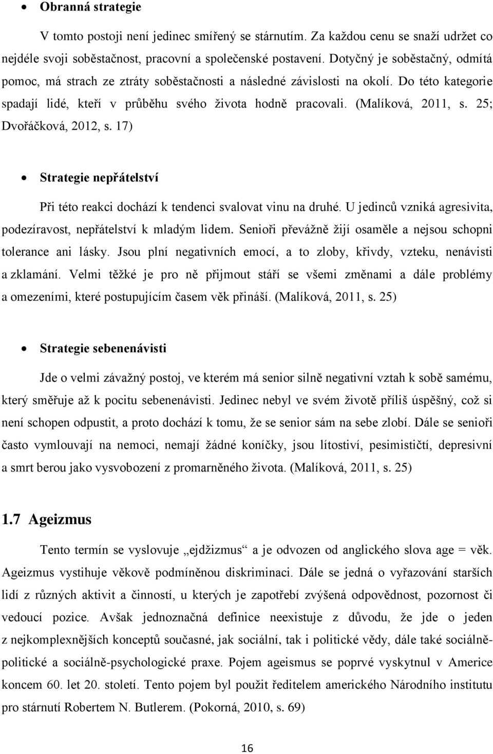 25; Dvořáčková, 2012, s. 17) Strategie nepřátelství Při této reakci dochází k tendenci svalovat vinu na druhé. U jedinců vzniká agresivita, podezíravost, nepřátelství k mladým lidem.