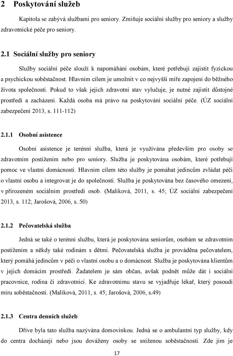 Hlavním cílem je umožnit v co nejvyšší míře zapojení do běžného života společnosti. Pokud to však jejich zdravotní stav vylučuje, je nutné zajistit důstojné prostředí a zacházení.