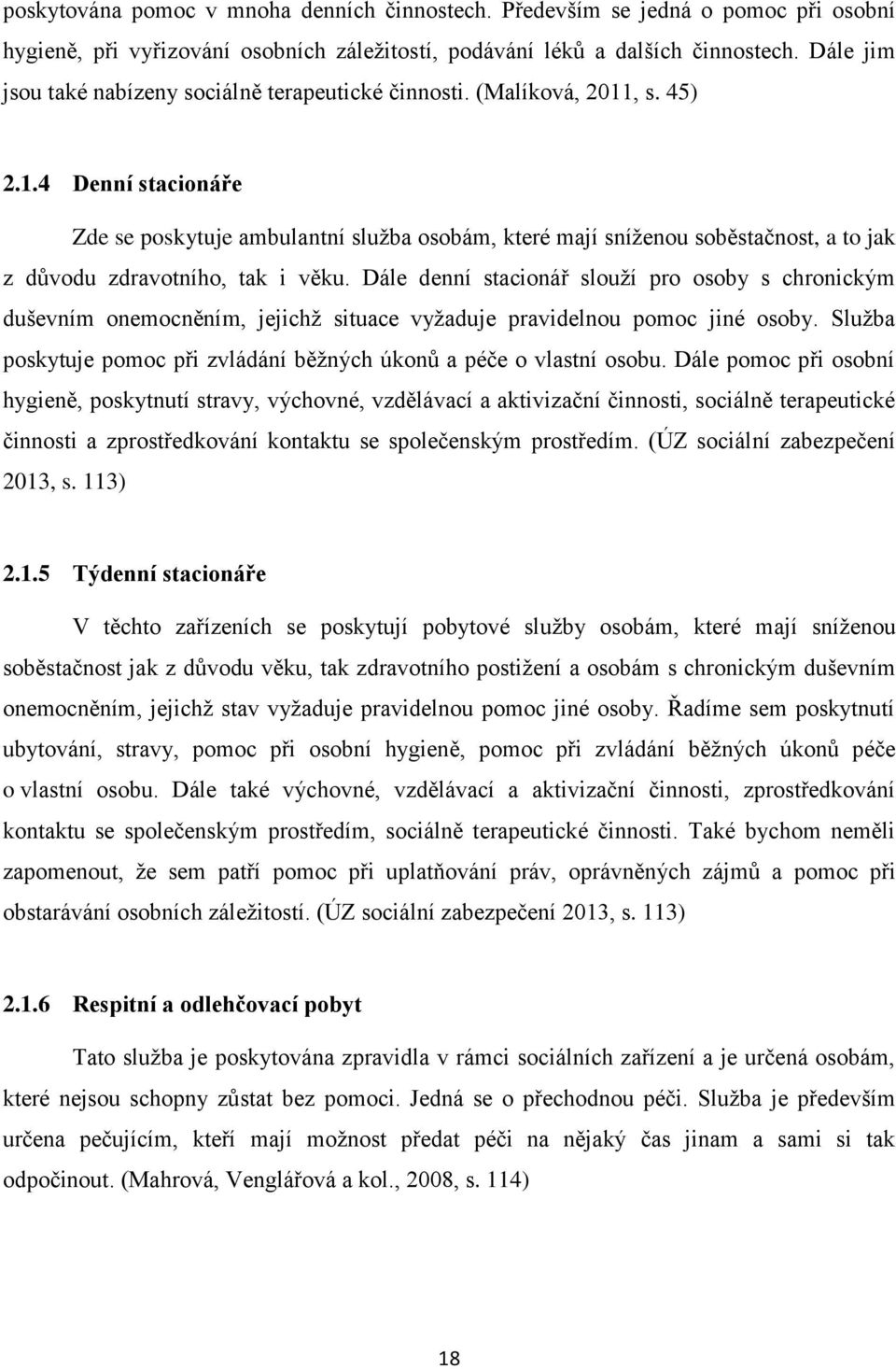 , s. 45) 2.1.4 Denní stacionáře Zde se poskytuje ambulantní služba osobám, které mají sníženou soběstačnost, a to jak z důvodu zdravotního, tak i věku.