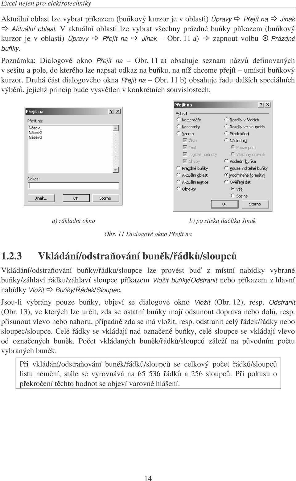 11 a) obsahuje seznam názv definovaných v sešitu a pole, do kterého lze napsat odkaz na buku, na níž chceme pejít umístit bukový kurzor. Druhá ást dialogového okna Pejít na Obr.