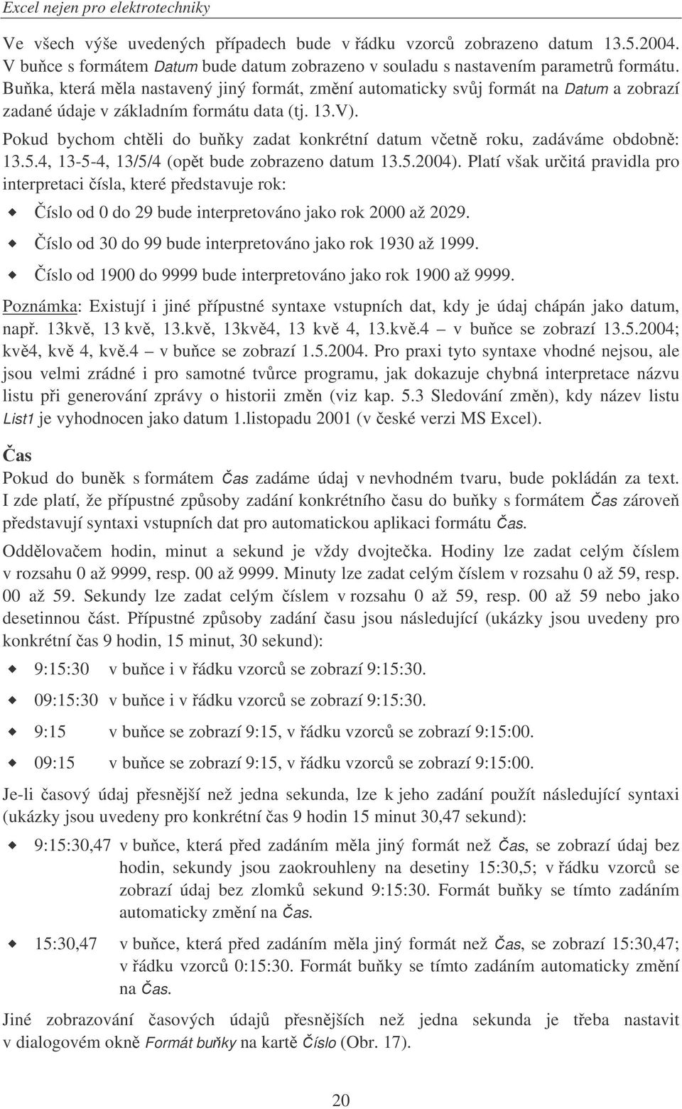 Pokud bychom chtli do buky zadat konkrétní datum vetn roku, zadáváme obdobn: 13.5.4, 13-5-4, 13/5/4 (opt bude zobrazeno datum 13.5.2004).