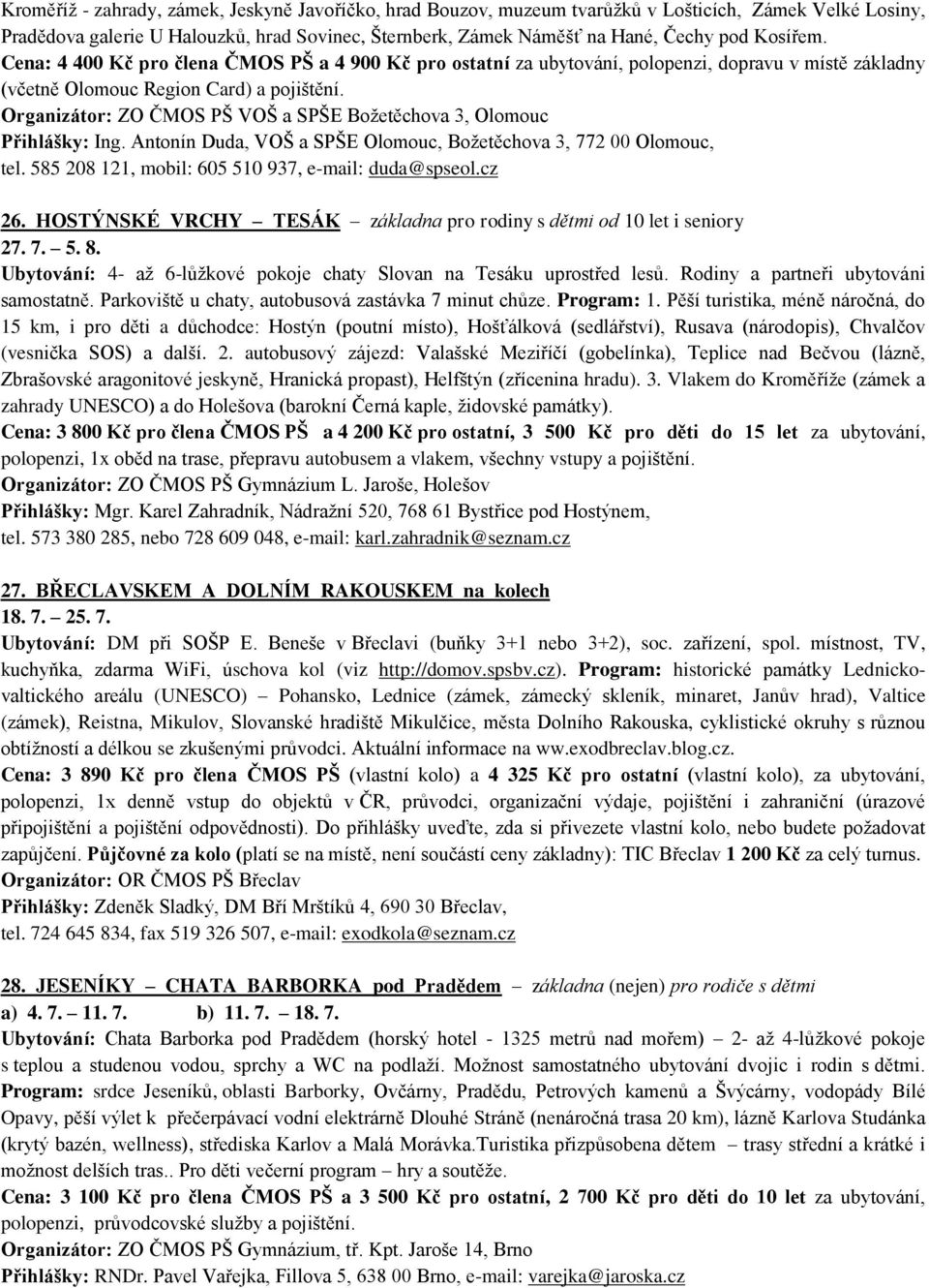 Organizátor: ZO ČMOS PŠ VOŠ a SPŠE Božetěchova 3, Olomouc Přihlášky: Ing. Antonín Duda, VOŠ a SPŠE Olomouc, Božetěchova 3, 772 00 Olomouc, tel. 585 208 121, mobil: 605 510 937, e-mail: duda@spseol.