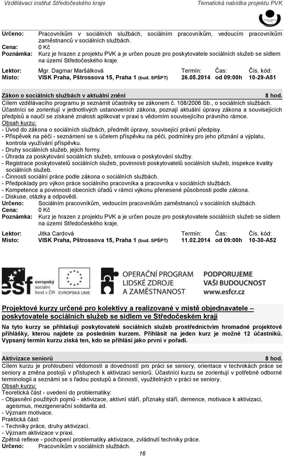 Účastníci se zorientují v jednotlivých ustanoveních zákona, poznají aktuální úpravy zákona a souvisejících předpisů a naučí se získané znalosti aplikovat v praxi s vědomím souvisejícího právního