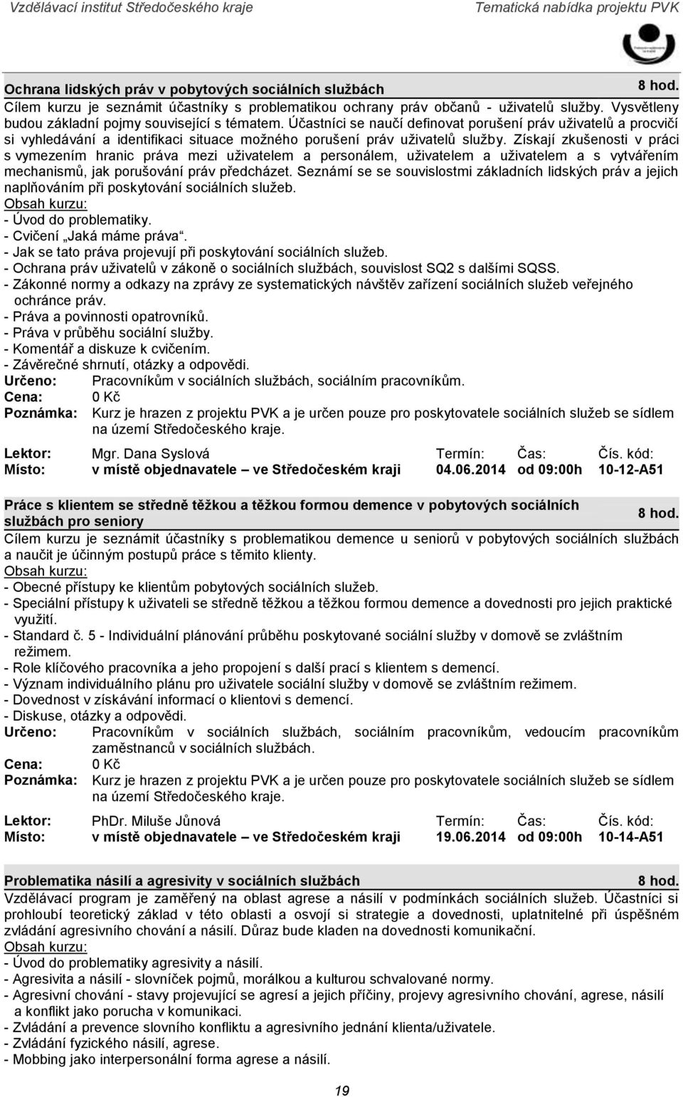 Získají zkušenosti v práci s vymezením hranic práva mezi uživatelem a personálem, uživatelem a uživatelem a s vytvářením mechanismů, jak porušování práv předcházet.