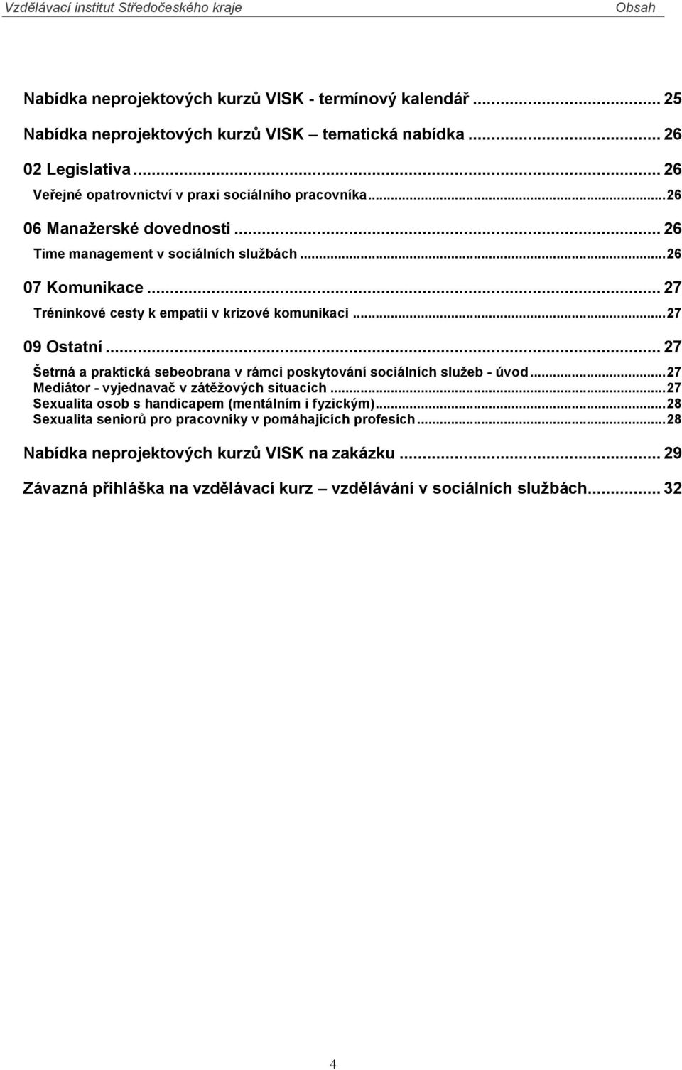 .. 27 Tréninkové cesty k empatii v krizové komunikaci... 27 09 Ostatní... 27 Šetrná a praktická sebeobrana v rámci poskytování sociálních služeb - úvod.