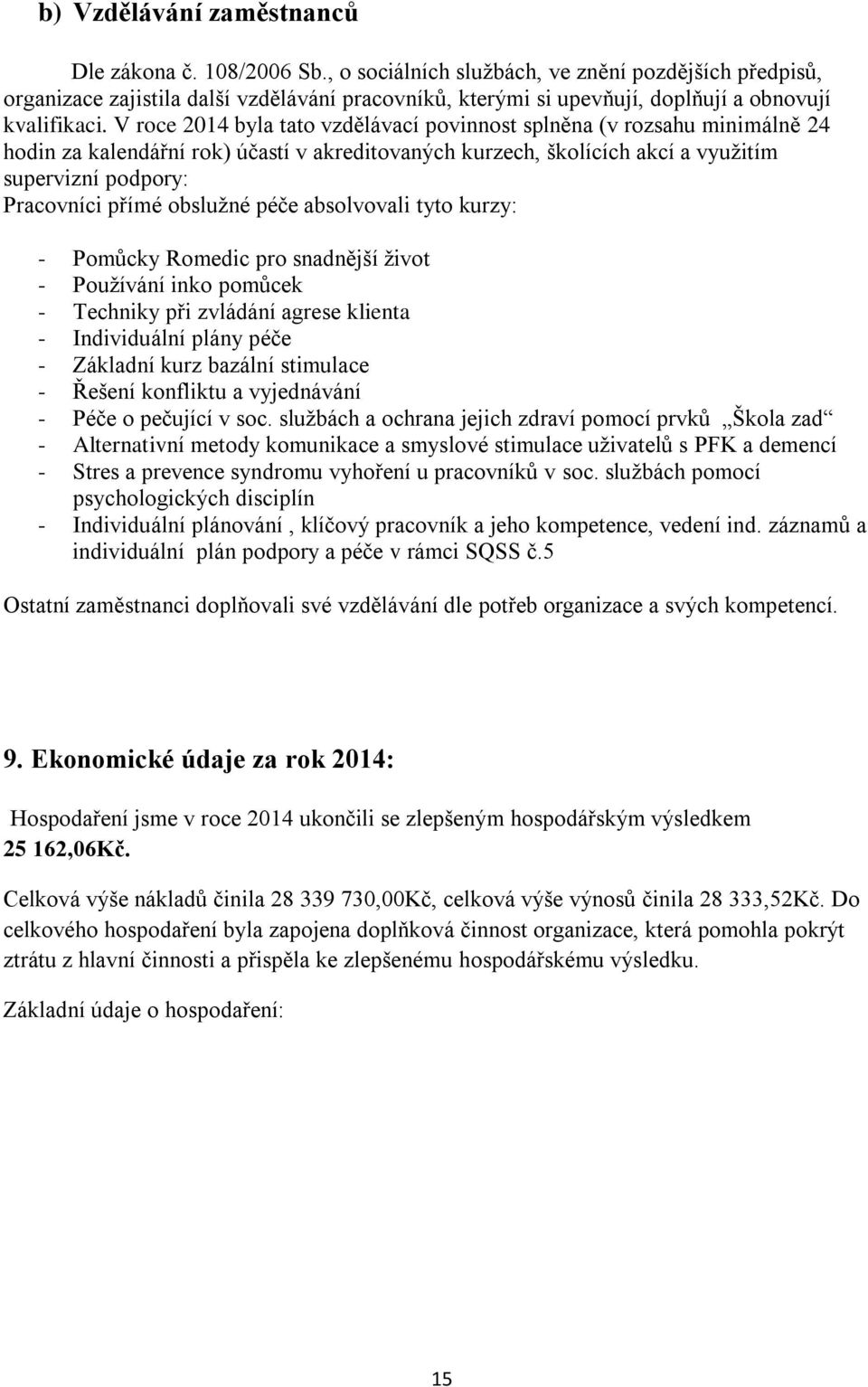 V roce 2014 byla tato vzdělávací povinnost splněna (v rozsahu minimálně 24 hodin za kalendářní rok) účastí v akreditovaných kurzech, školících akcí a využitím supervizní podpory: Pracovníci přímé