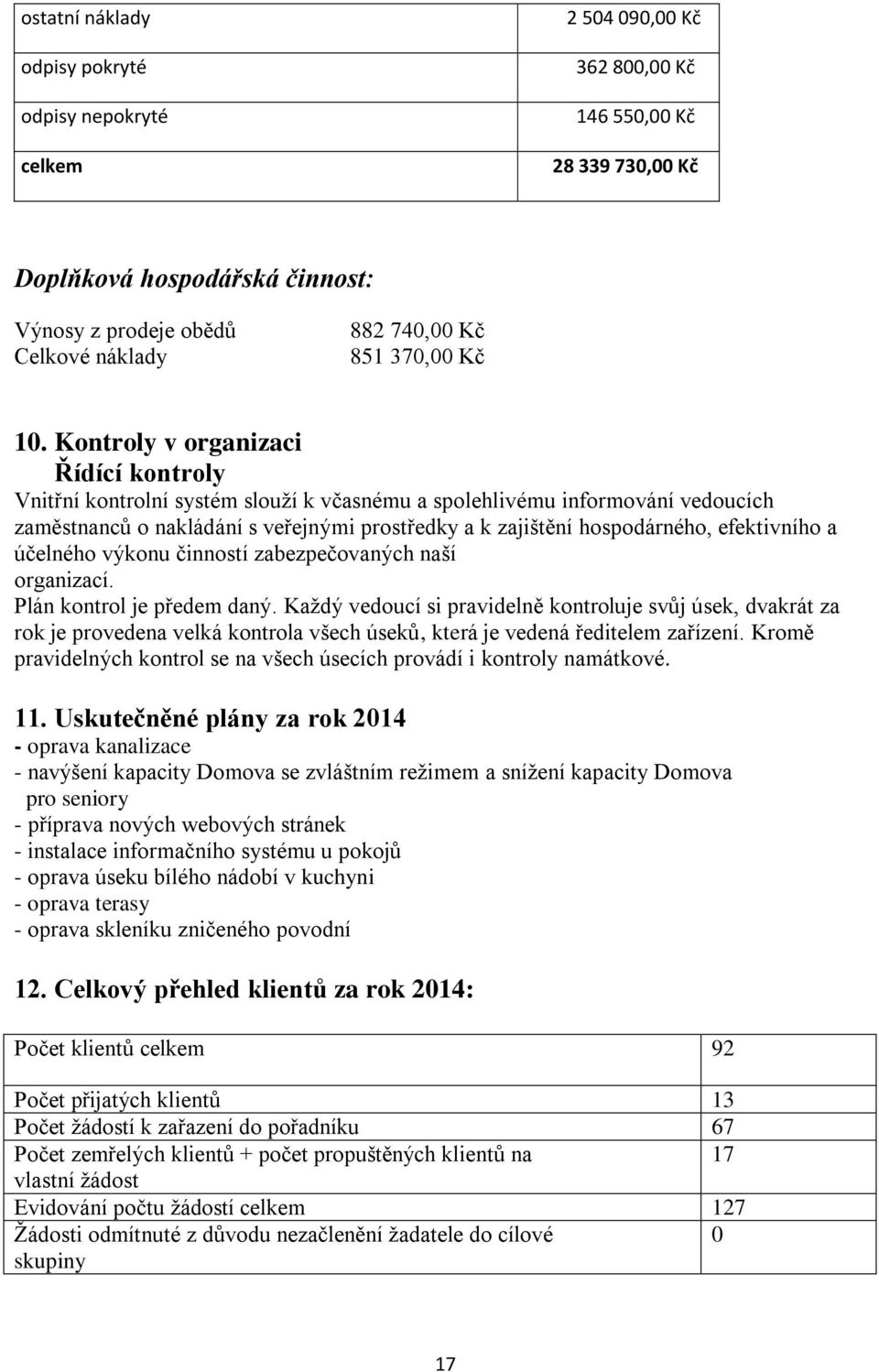 Kontroly v organizaci Řídící kontroly Vnitřní kontrolní systém slouží k včasnému a spolehlivému informování vedoucích zaměstnanců o nakládání s veřejnými prostředky a k zajištění hospodárného,