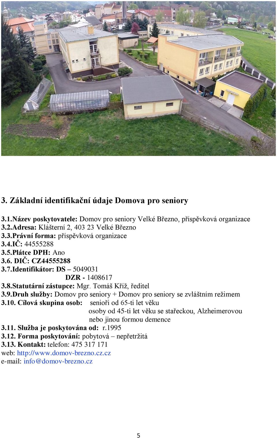 10. Cílová skupina osob: senioři od 65-ti let věku osoby od 45-ti let věku se stařeckou, Alzheimerovou nebo jinou formou demence 3.11. Služba je poskytována od: r.1995 3.12.