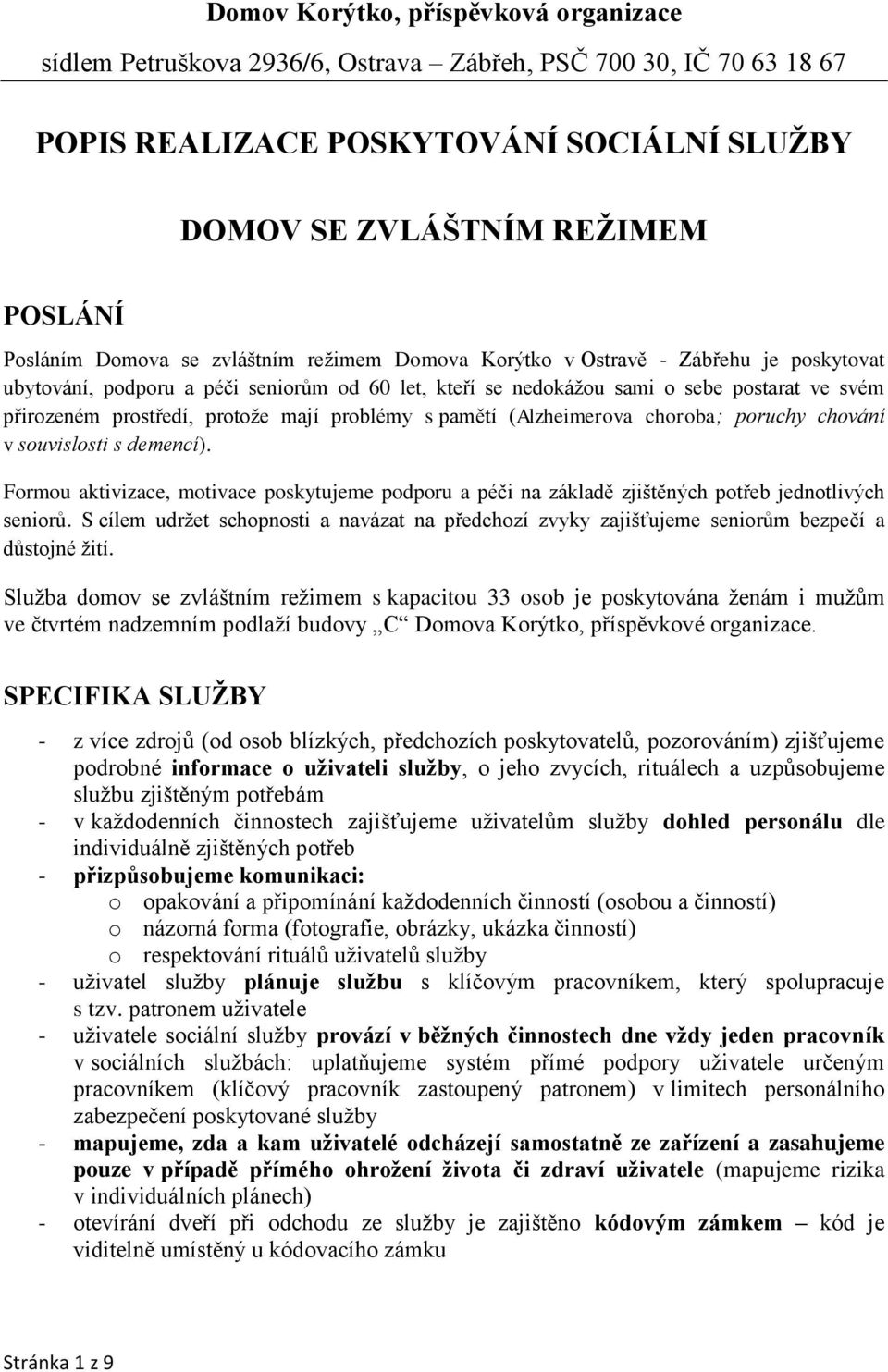 protože mají problémy s pamětí (Alzheimerova choroba; poruchy chování v souvislosti s demencí).