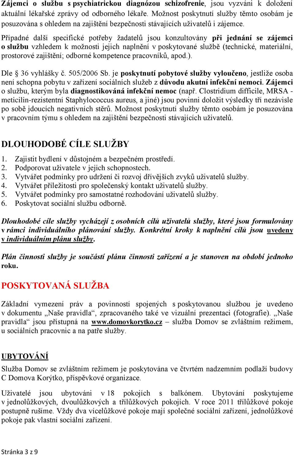 Případné další specifické potřeby žadatelů jsou konzultovány při jednání se zájemci o službu vzhledem k možnosti jejich naplnění v poskytované službě (technické, materiální, prostorové zajištění;