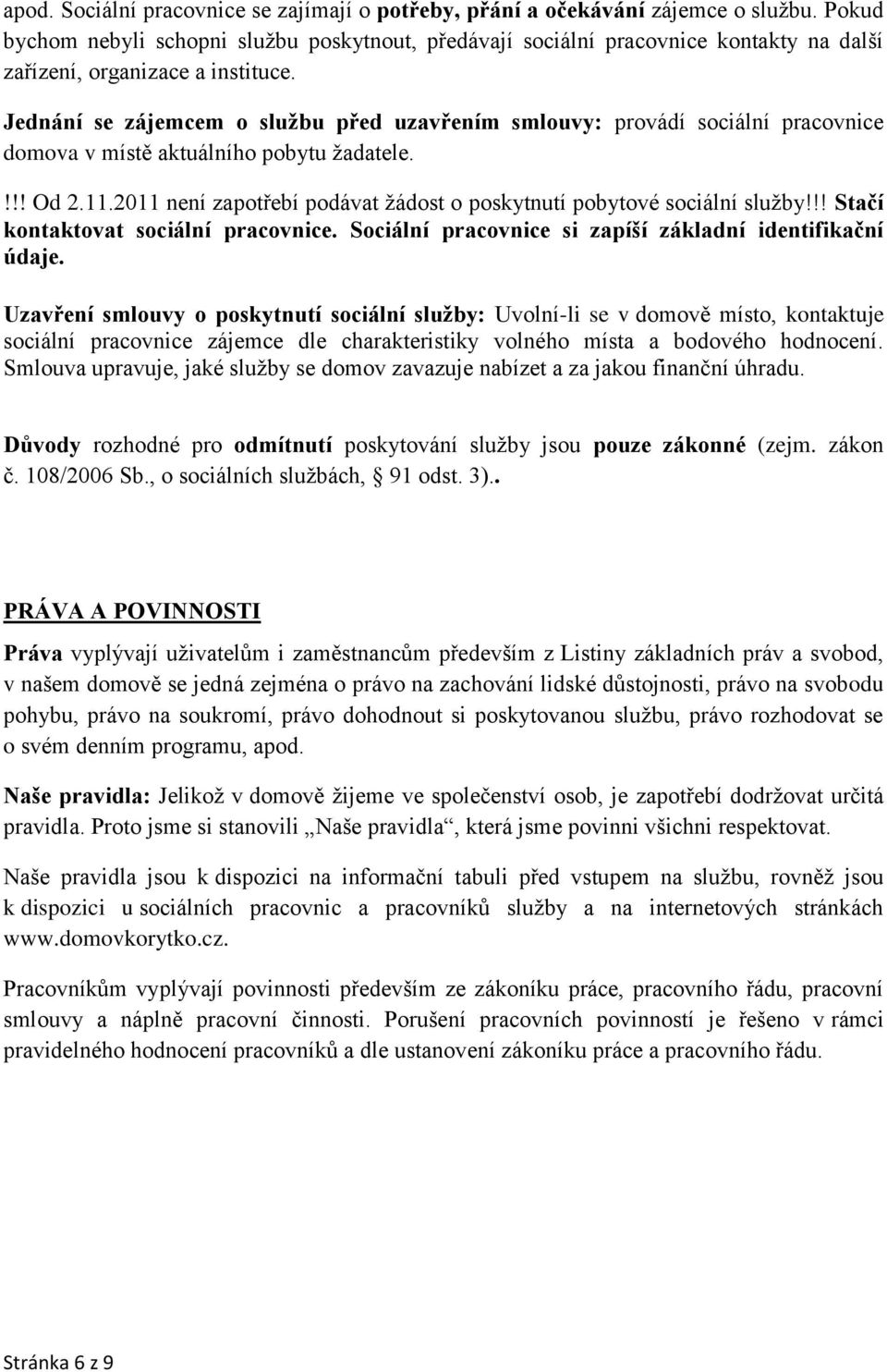 Jednání se zájemcem o službu před uzavřením smlouvy: provádí sociální pracovnice domova v místě aktuálního pobytu žadatele.!!! Od 2.11.