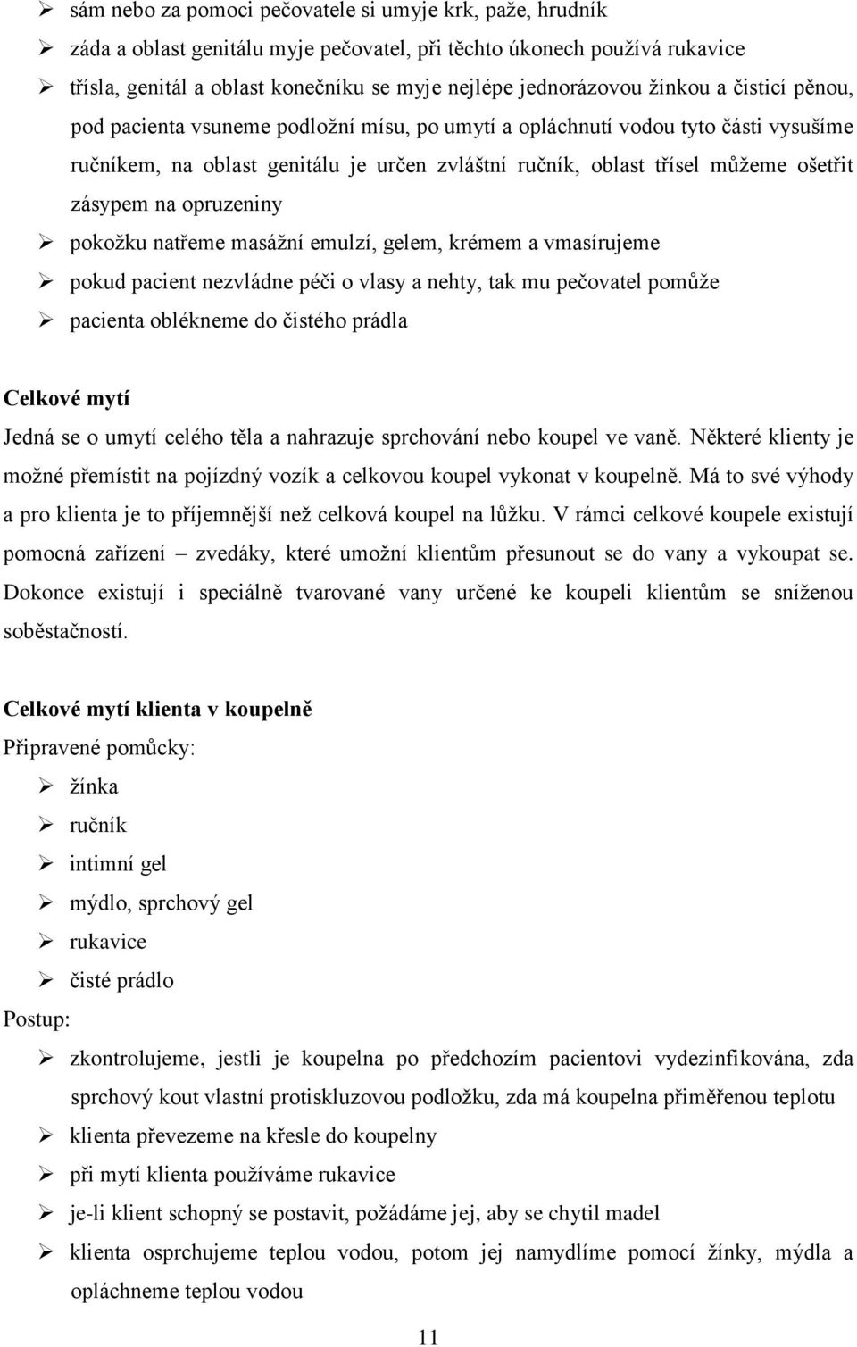 na opruzeniny pokožku natřeme masážní emulzí, gelem, krémem a vmasírujeme pokud pacient nezvládne péči o vlasy a nehty, tak mu pečovatel pomůže pacienta oblékneme do čistého prádla Celkové mytí Jedná