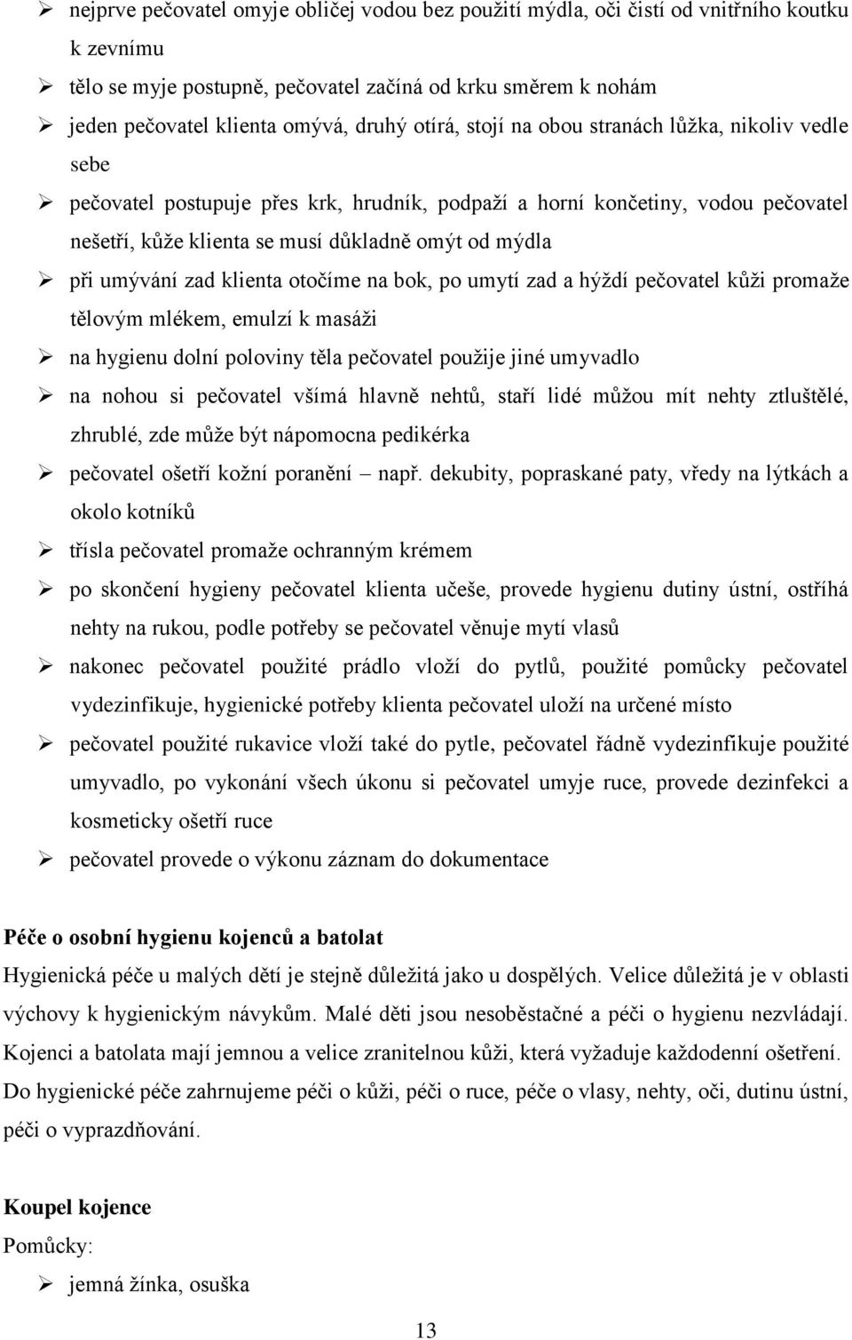 umývání zad klienta otočíme na bok, po umytí zad a hýždí pečovatel kůži promaže tělovým mlékem, emulzí k masáži na hygienu dolní poloviny těla pečovatel použije jiné umyvadlo na nohou si pečovatel