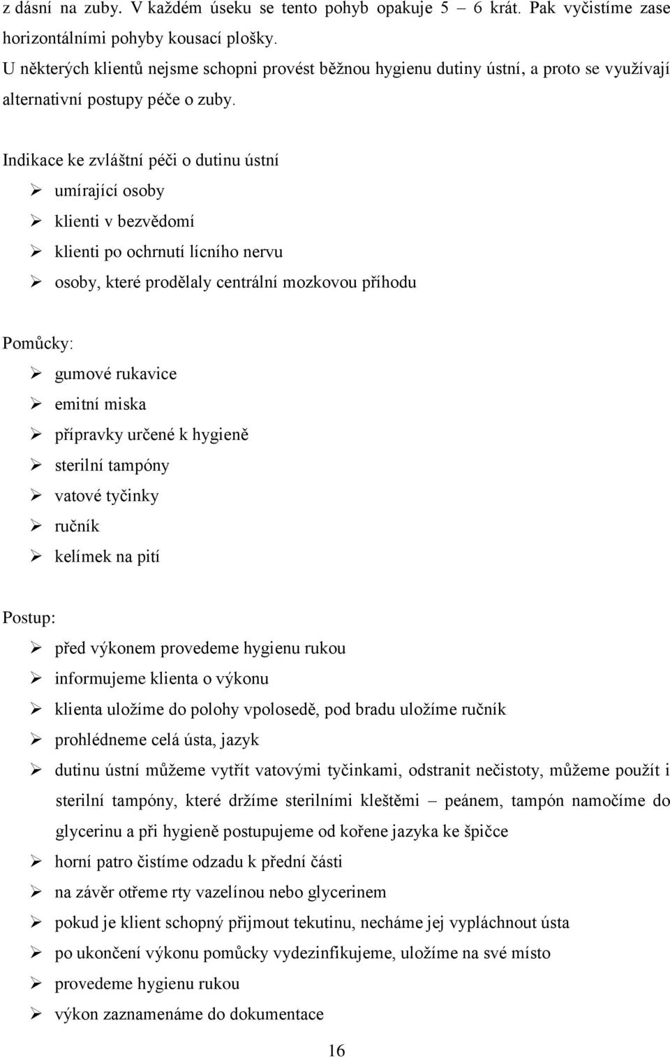 Indikace ke zvláštní péči o dutinu ústní umírající osoby klienti v bezvědomí klienti po ochrnutí lícního nervu osoby, které prodělaly centrální mozkovou příhodu Pomůcky: gumové rukavice emitní miska