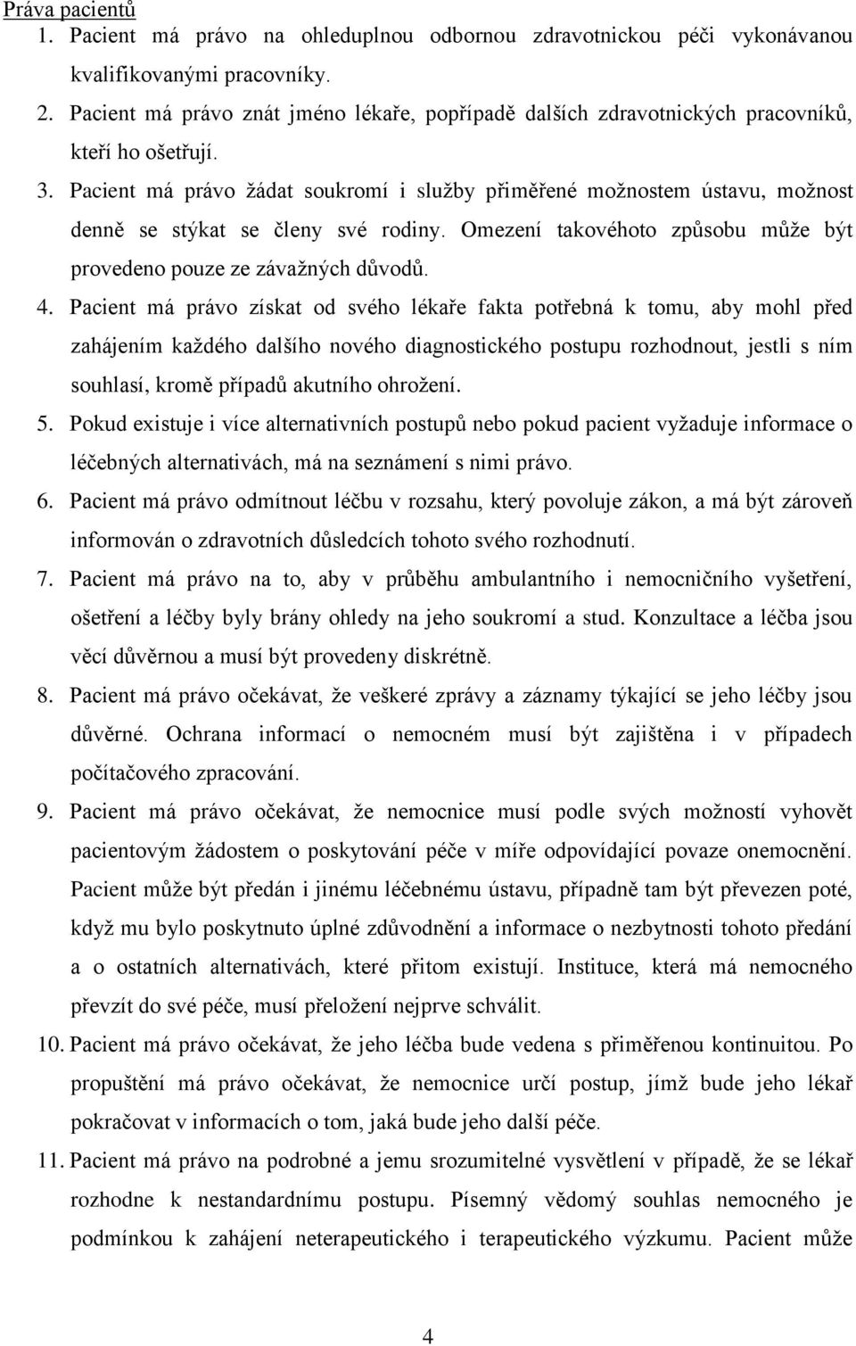 Pacient má právo žádat soukromí i služby přiměřené možnostem ústavu, možnost denně se stýkat se členy své rodiny. Omezení takovéhoto způsobu může být provedeno pouze ze závažných důvodů. 4.