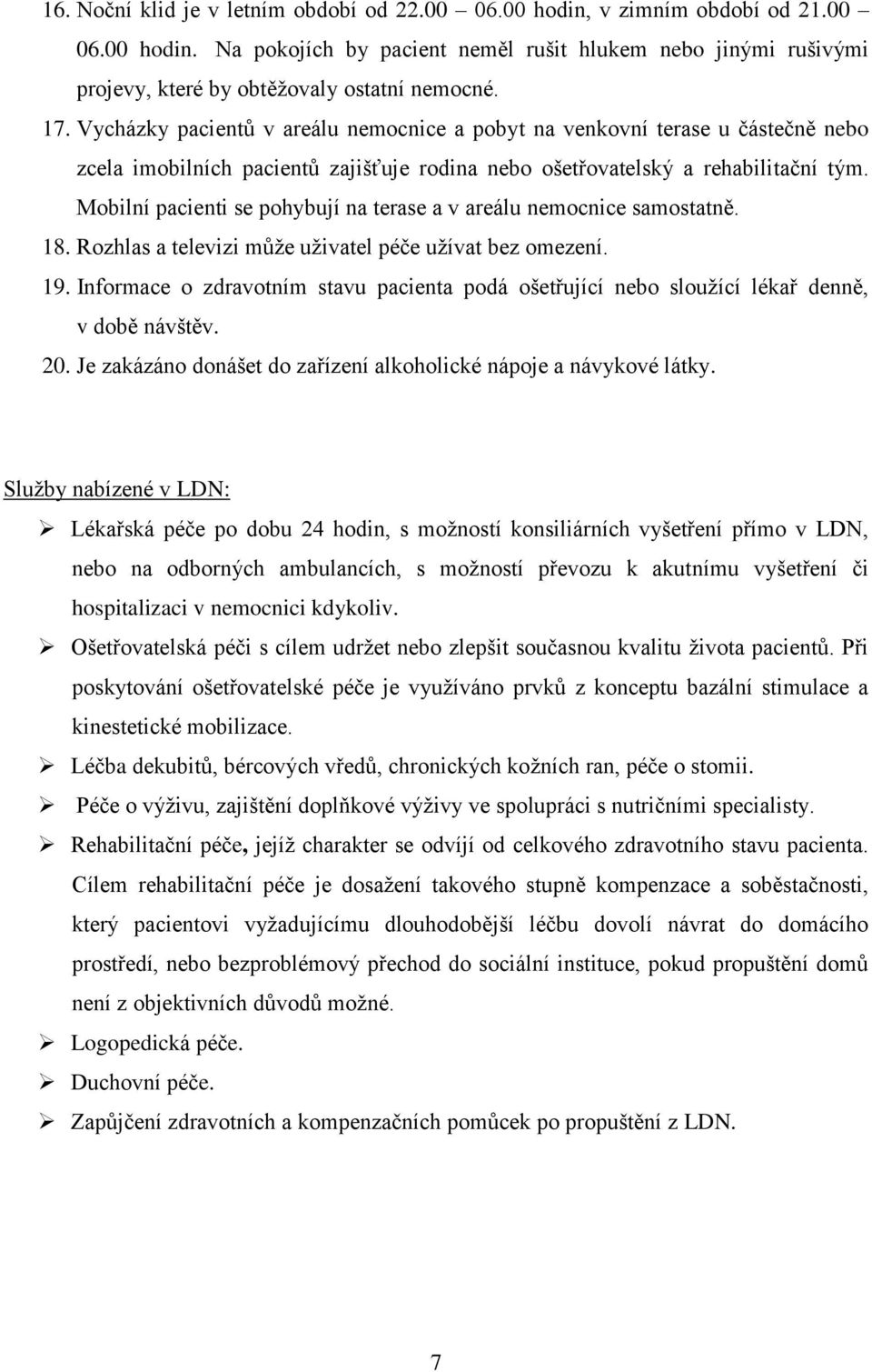 Mobilní pacienti se pohybují na terase a v areálu nemocnice samostatně. 18. Rozhlas a televizi může uživatel péče užívat bez omezení. 19.