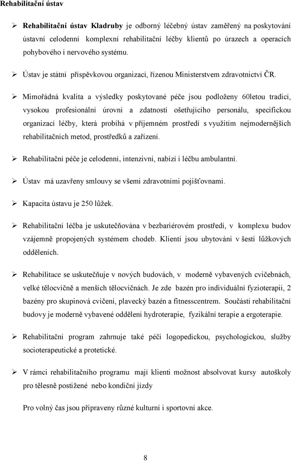 Mimořádná kvalita a výsledky poskytované péče jsou podloženy 60letou tradicí, vysokou profesionální úrovní a zdatností ošetřujícího personálu, specifickou organizací léčby, která probíhá v příjemném