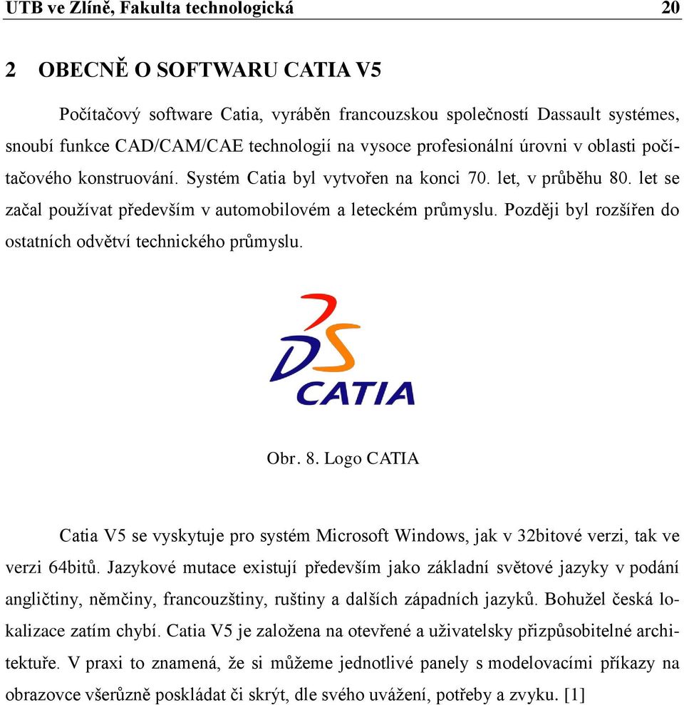 Později byl rozšířen do ostatních odvětví technického průmyslu. Obr. 8. Logo CATIA Catia V5 se vyskytuje pro systém Microsoft Windows, jak v 32bitové verzi, tak ve verzi 64bitů.