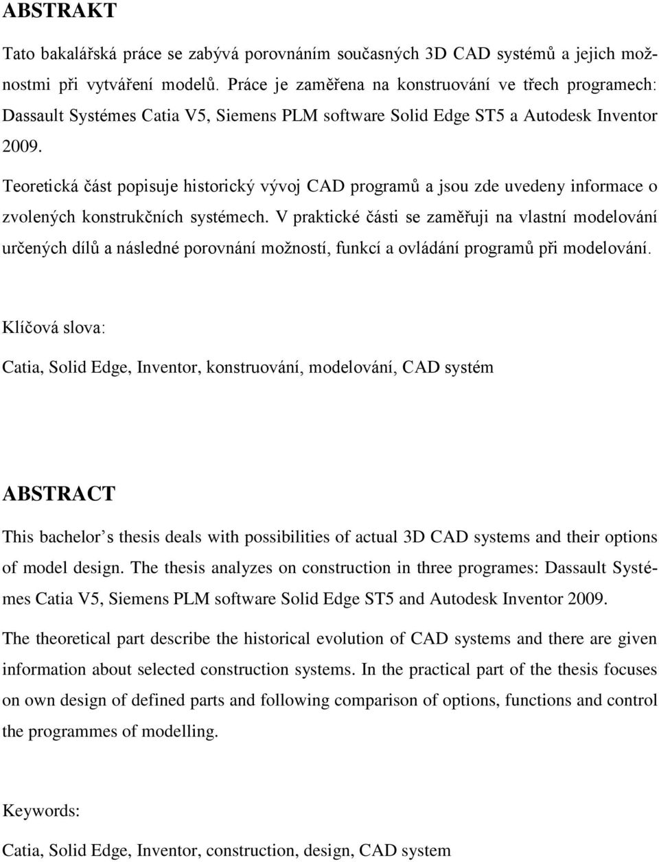 Teoretická část popisuje historický vývoj CAD programů a jsou zde uvedeny informace o zvolených konstrukčních systémech.