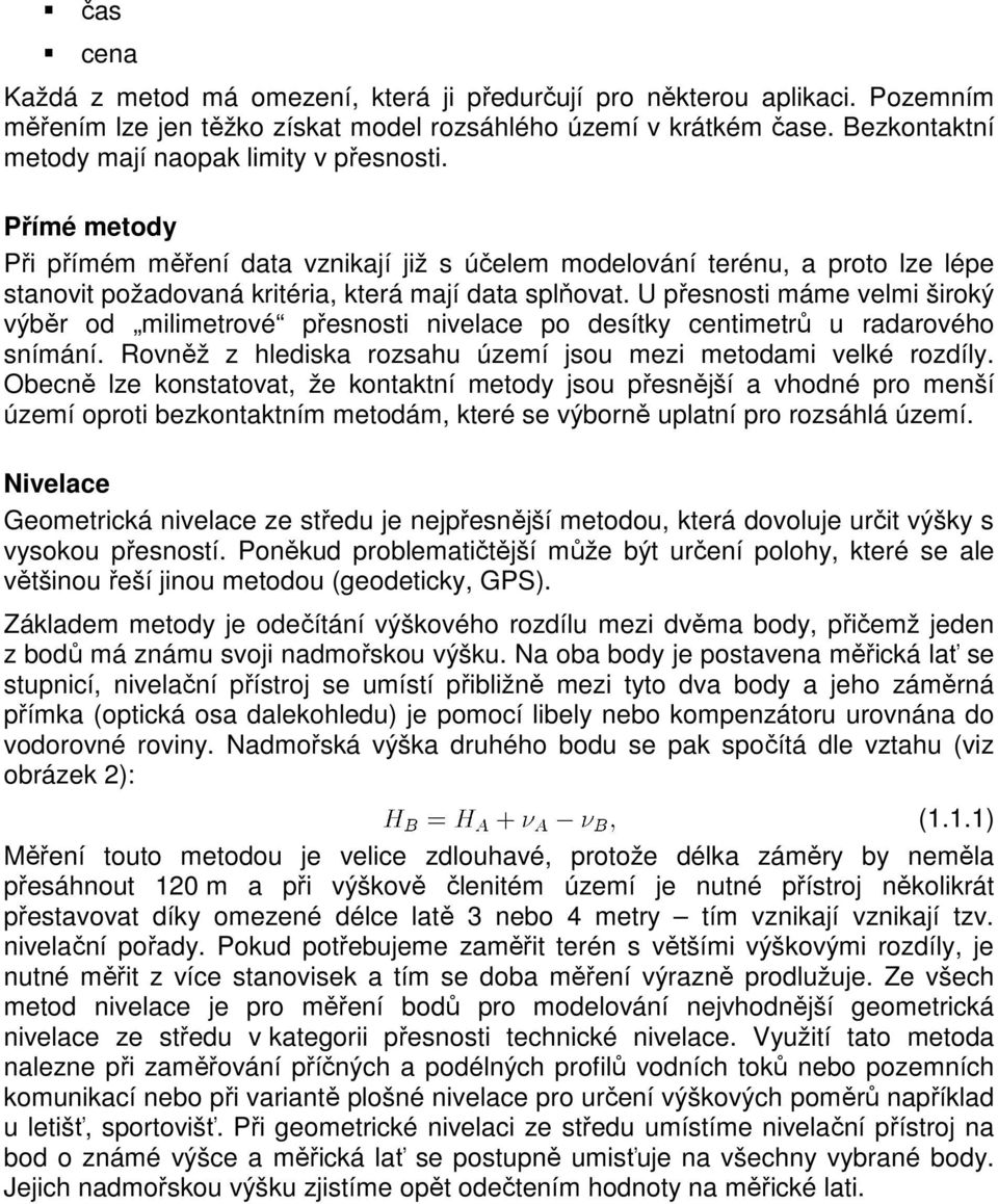 Přímé metody Při přímém měření data vznikají již s účelem modelování terénu, a proto lze lépe stanovit požadovaná kritéria, která mají data splňovat.