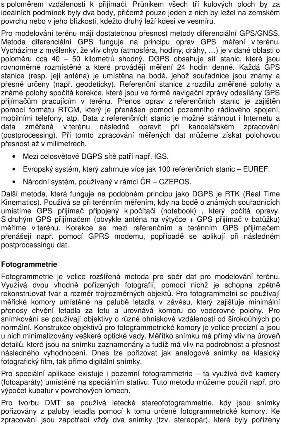 Pro modelování terénu májí dostatečnou přesnost metody diferenciální GPS/GNSS. Metoda diferenciální GPS funguje na principu oprav GPS měření v terénu.