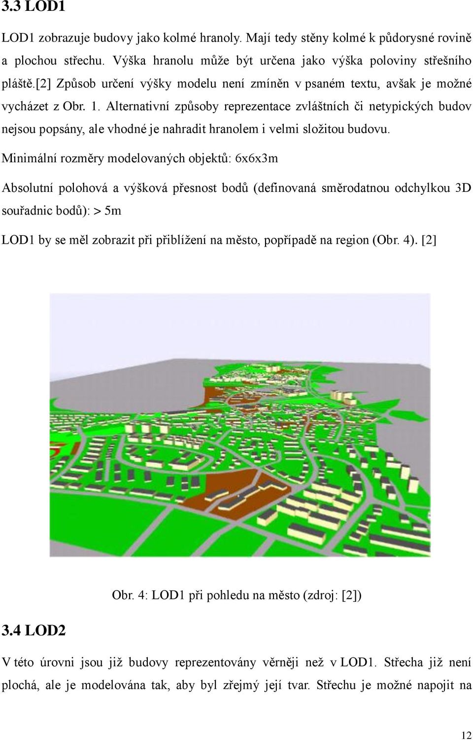 Alternativní způsoby reprezentace zvláštních či netypických budov nejsou popsány, ale vhodné je nahradit hranolem i velmi složitou budovu.