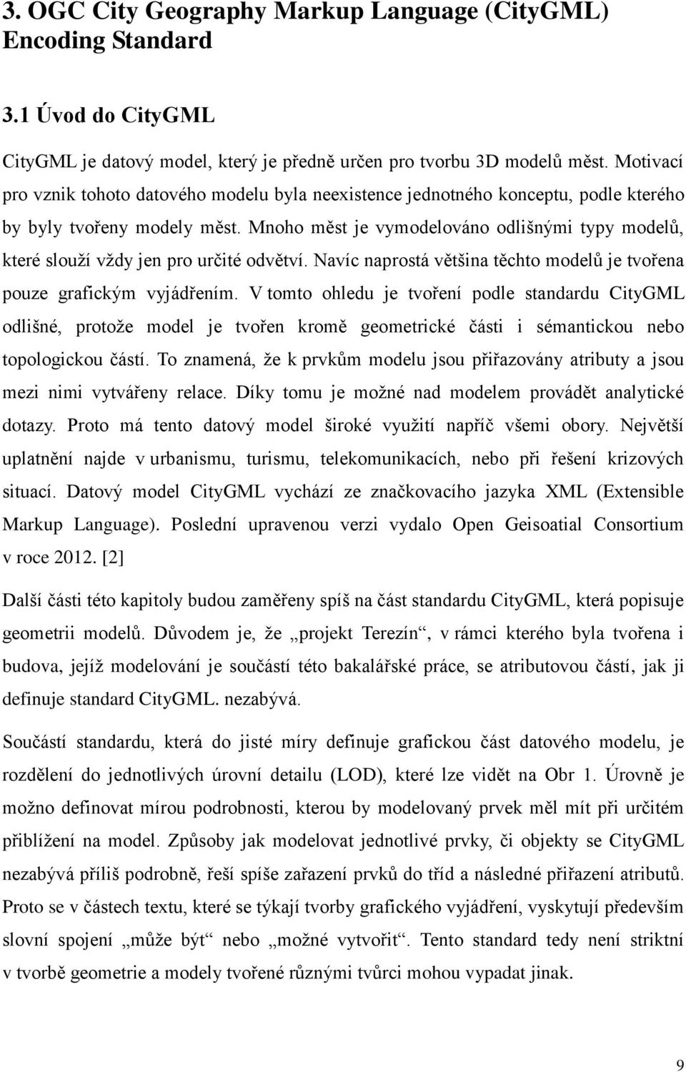 Mnoho měst je vymodelováno odlišnými typy modelů, které slouží vždy jen pro určité odvětví. Navíc naprostá většina těchto modelů je tvořena pouze grafickým vyjádřením.