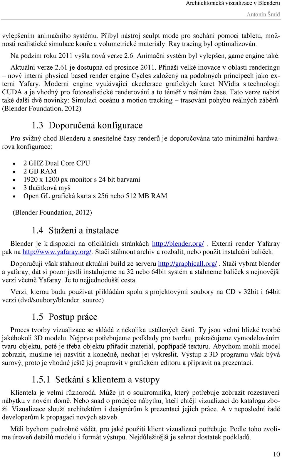 Přináší velké inovace v oblasti renderingu nový interní physical based render engine Cycles založený na podobných principech jako externí Yafary.